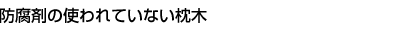 防腐剤の使われていない枕木